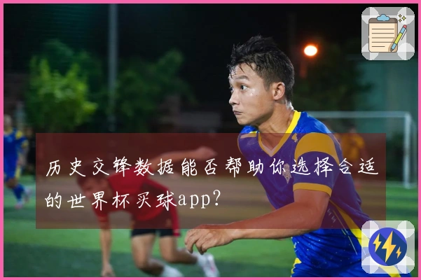 历史交锋数据能否帮助你选择合适的世界杯买球app？